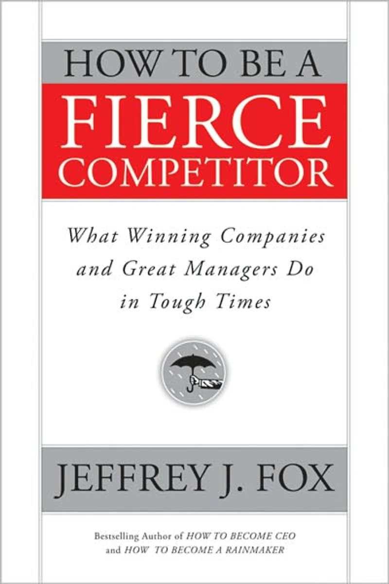 How to Be a Fierce Competitor: What Winning Companies and Great Managers Do Tough Times