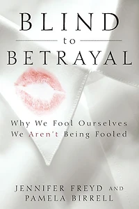 Blind to Betrayal: Why We Fool Ourselves Aren't Being Fooled