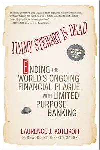 Jimmy Stewart Is Dead: Ending the World's Ongoing Financial Plague with Limited Purpose Banking