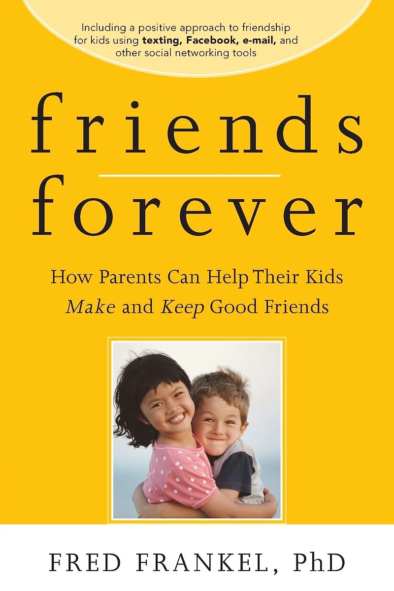 Friends Forever: How Parents Can Help Their Kids Make and Keep Good