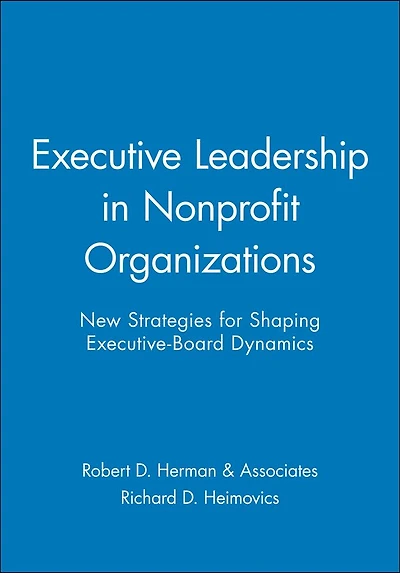 Executive Leadership in Nonprofit Organizations: New Strategies for Shaping Executive-Board Dynamics