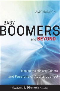 Baby Boomers and Beyond: Tapping the Ministry Talents Passions of Adults over 50