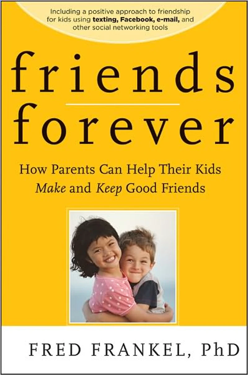 Friends Forever: How Parents Can Help Their Kids Make and Keep Good