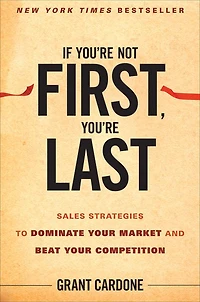 If You're Not First, Last: Sales Strategies to Dominate Your Market and Beat Competition