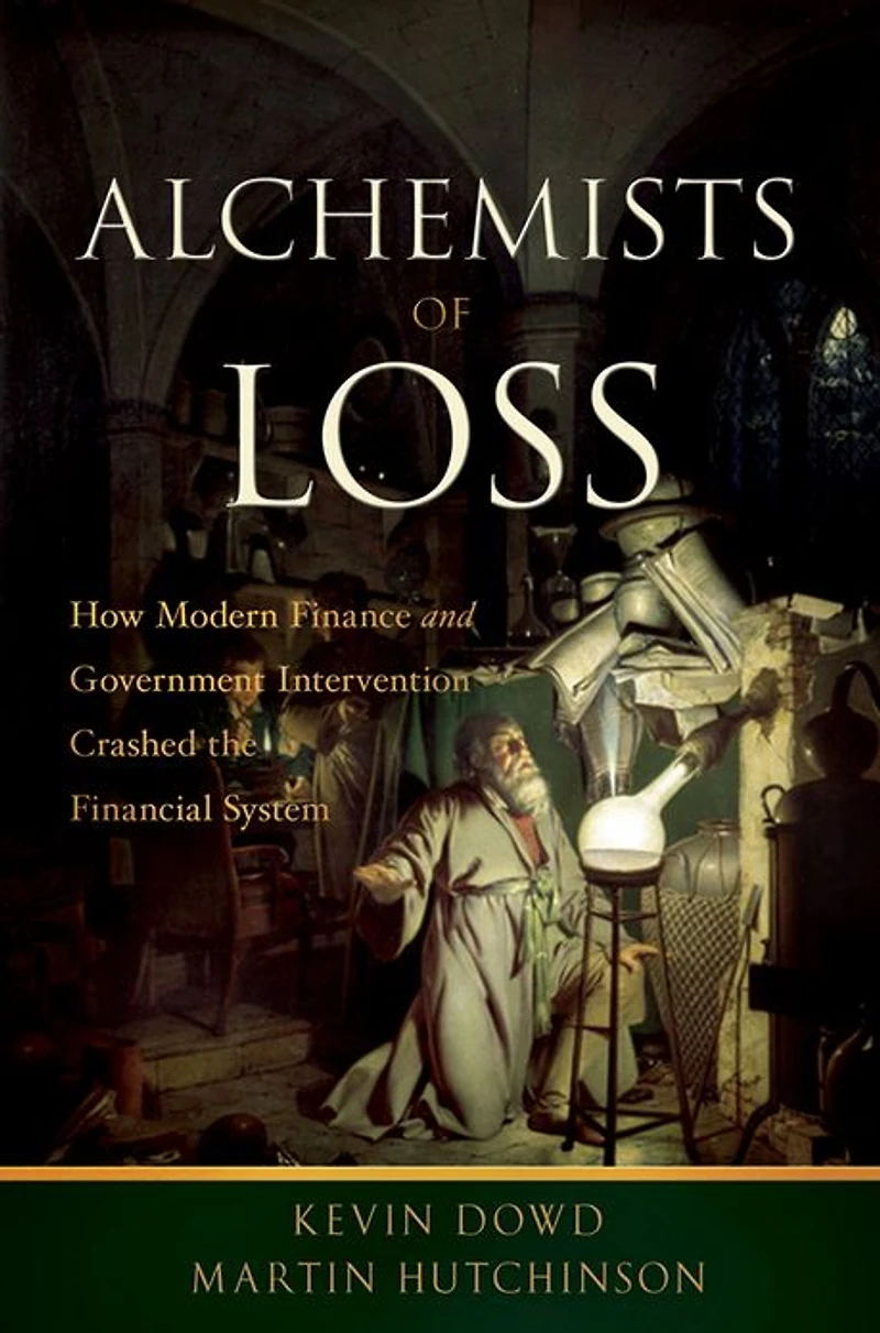 Alchemists of Loss: How Modern Finance and Government Intervention Crashed the Financial System