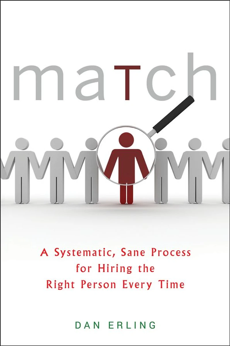 Match: A Systematic, Sane Process for Hiring the Right Person Every Time