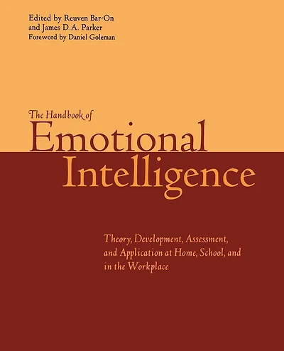 The Handbook of Emotional Intelligence: The Theory and Practice of Development, Evaluation, Education, and Application--at Home, School, and in the Workplace