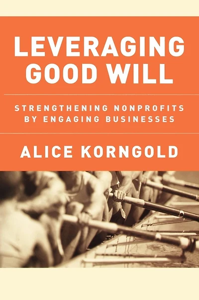 Leveraging Good Will: Strengthening Nonprofits by Engaging Businesses