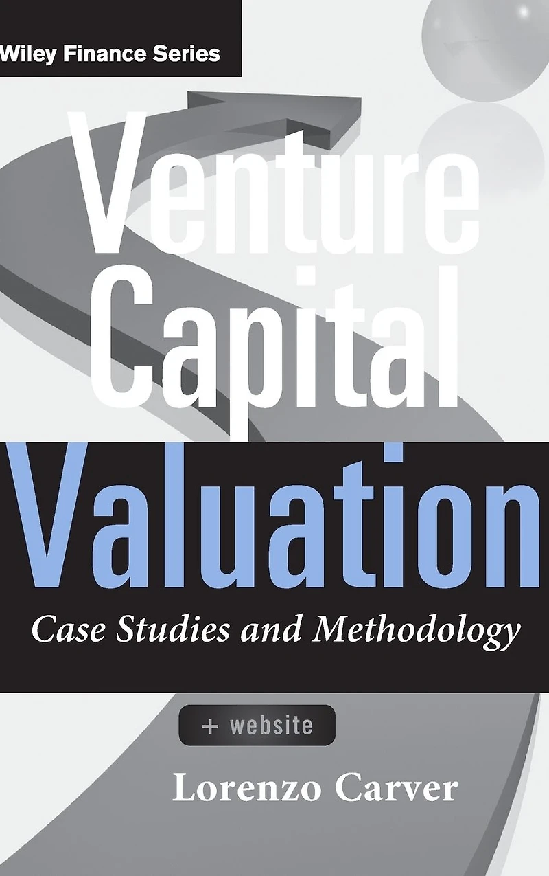 Venture Capital Valuation, + Website: Case Studies and Methodology