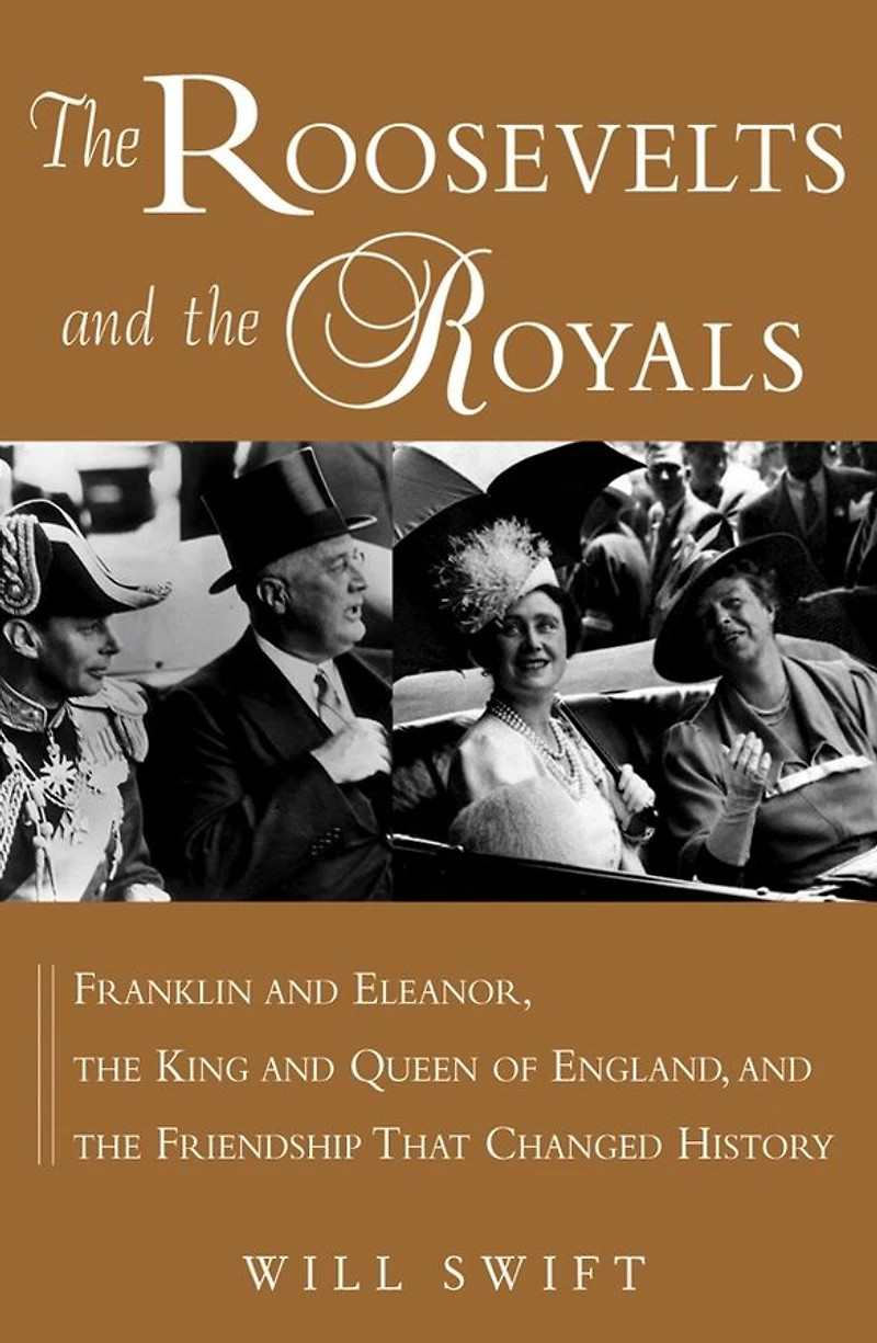 the Roosevelts and Royals: Franklin Eleanor, King Queen of England, Friendship That Changed History