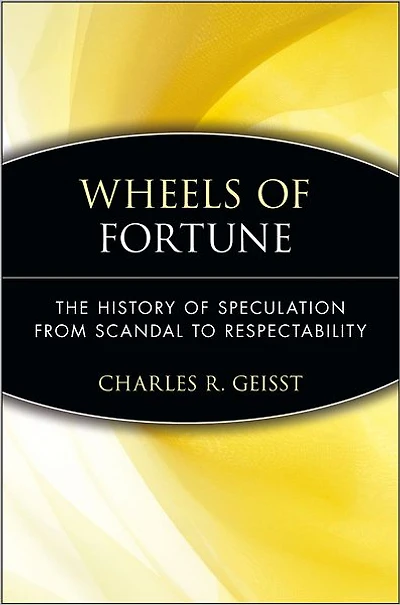 Wheels of Fortune: The History of Speculation from Scandal to Respectability