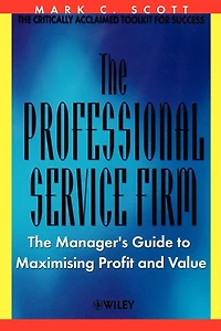 The Professional Service Firm: The Manager's Guide to Maximising Profit and Value