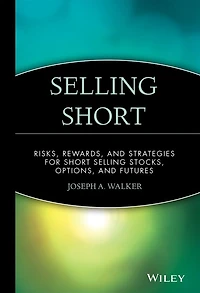 Selling Short: Risks, Rewards, and Strategies for Short Selling Stocks, Options, and Futures