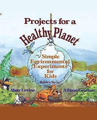 Projects for a Healthy Planet: Simple Environmental Experiments for Kids