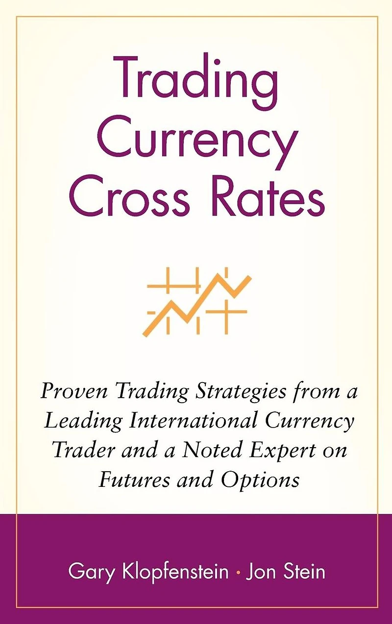 Trading Currency Cross Rates: Proven Trading Strategies from a Leading International Currency Trader and a Noted Expert on Futures and Options
