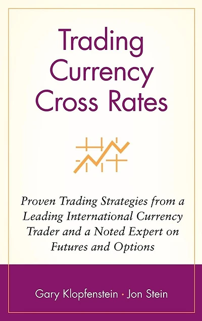 Trading Currency Cross Rates: Proven Trading Strategies from a Leading International Currency Trader and a Noted Expert on Futures and Options