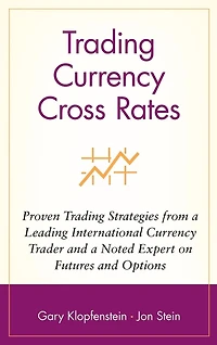 Trading Currency Cross Rates: Proven Trading Strategies from a Leading International Currency Trader and a Noted Expert on Futures and Options
