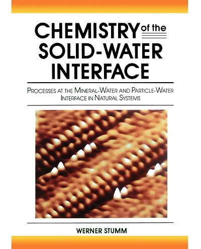 Chemistry of the Solid-Water Interface: Processes at the Mineral-Water and Particle-Water Interface in Natural Systems