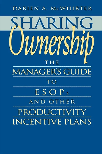 Sharing Ownership: The Manager's Guide to ESOPs and Other Productivity Incentive Plans