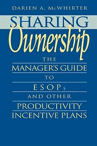 Sharing Ownership: The Manager's Guide to ESOPs and Other Productivity Incentive Plans