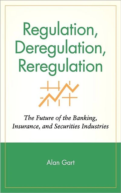 Regulation, Deregulation, Reregulation: The Future of the Banking, Insurance, and Securities Industries