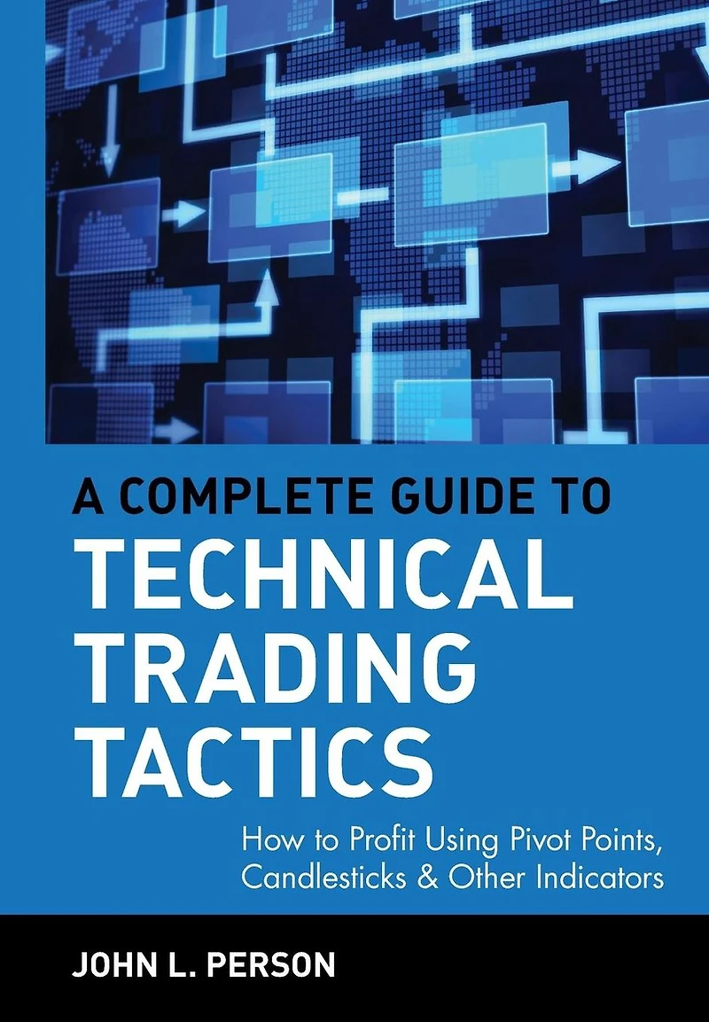 A Complete Guide to Technical Trading Tactics: How Profit Using Pivot Points, Candlesticks & Other Indicators