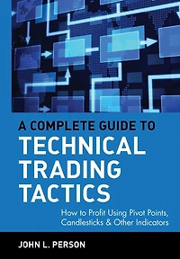 A Complete Guide to Technical Trading Tactics: How Profit Using Pivot Points, Candlesticks & Other Indicators