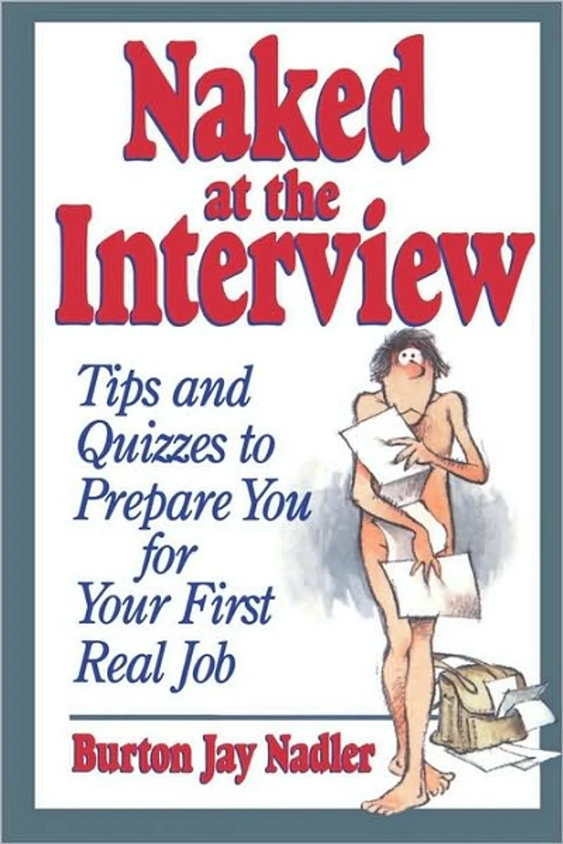 Naked at the Interview: Tips and Quizzes to Prepare You for Your First Real Job