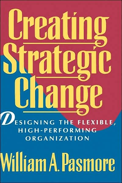 Creating Strategic Change: Designing the Flexible, High-Performing Organization