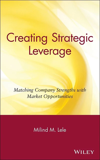 Creating Strategic Leverage: Matching Company Strengths with Market Opportunities