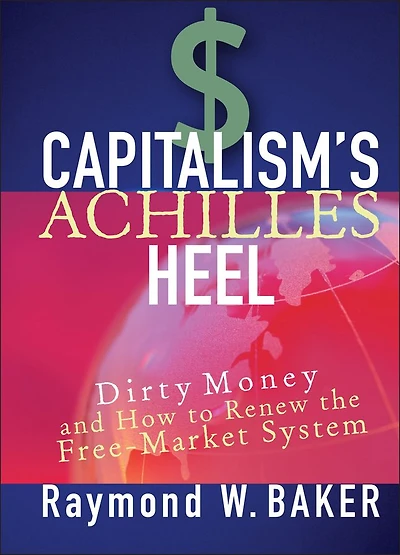 Capitalism's Achilles Heel: Dirty Money and How to Renew the Free-Market System