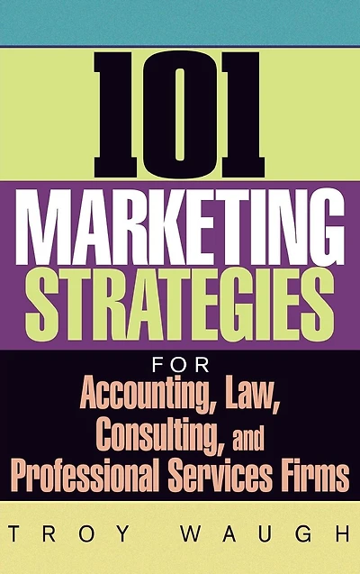 101 Marketing Strategies for Accounting, Law, Consulting, and Professional Services Firms