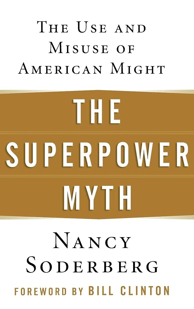 The Superpower Myth: Use and Misuse of American Might