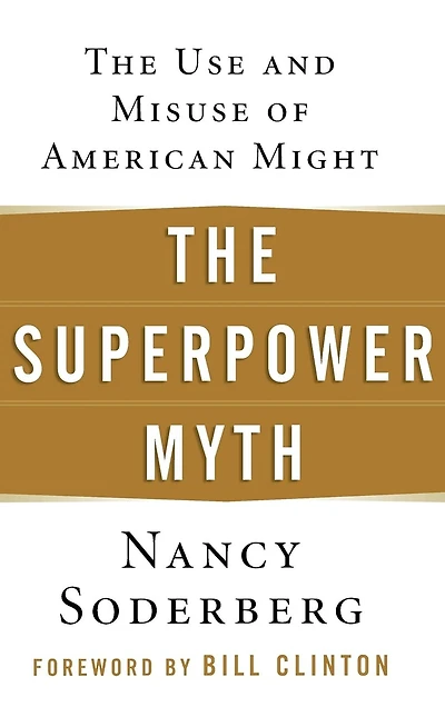 The Superpower Myth: Use and Misuse of American Might