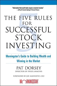 the Five Rules for Successful Stock Investing: Morningstar's Guide to Building Wealth and Winning Market