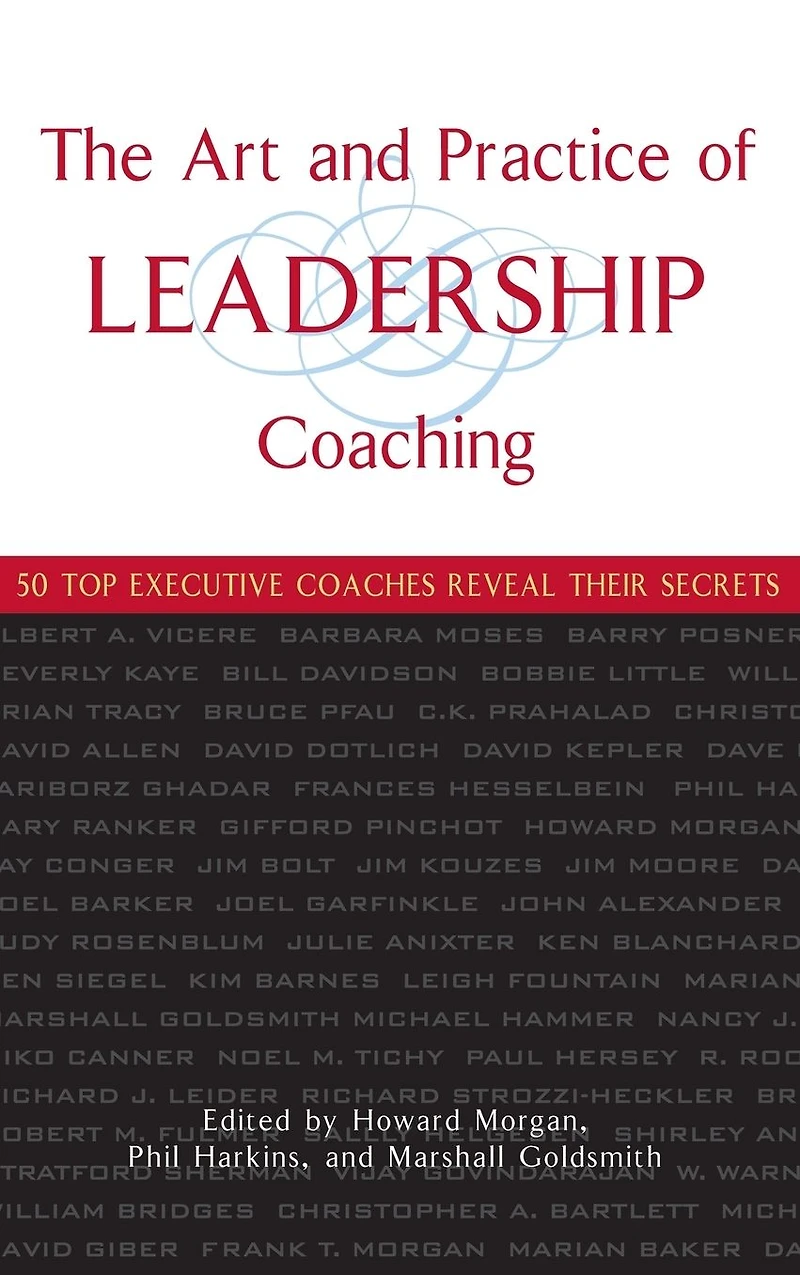 The Art and Practice of Leadership Coaching: 50 Top Executive Coaches Reveal Their Secrets