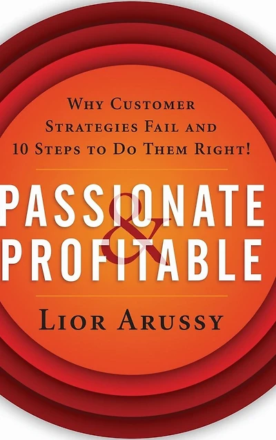 Passionate and Profitable: Why Customer Strategies Fail Ten Steps to Do Them Right!