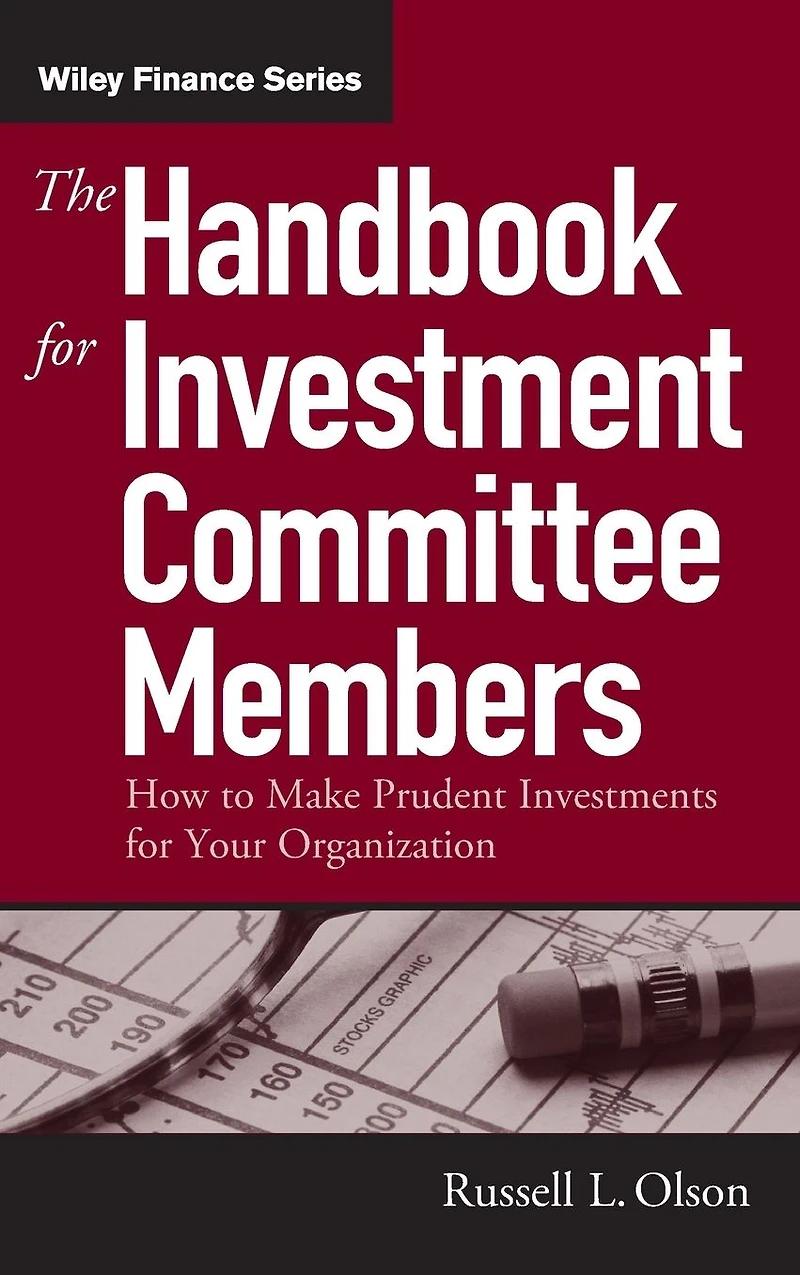 The Handbook for Investment Committee Members: How to Make Prudent Investments Your Organization