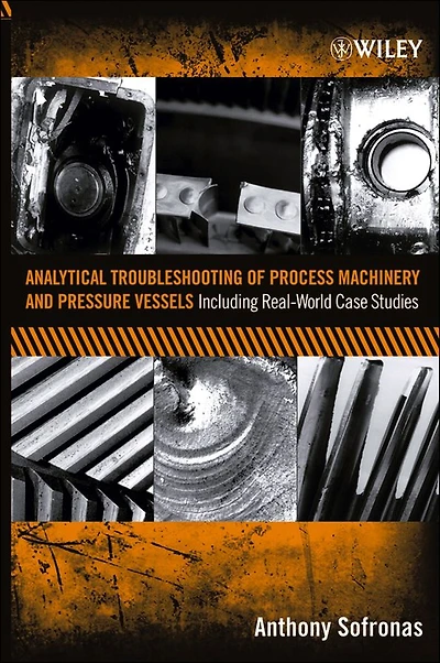 Analytical Troubleshooting of Process Machinery and Pressure Vessels: Including Real-World Case Studies