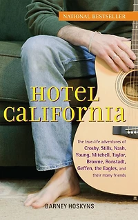 Hotel California: the True-Life Adventures of Crosby, Stills, Nash, Young, Mitchell, Taylor, Browne, Ronstadt, Geffen, Eagles, and Their Many Friends