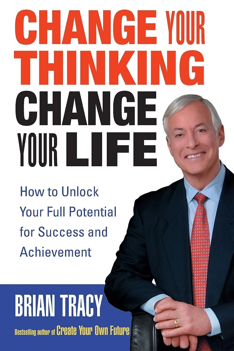 Change Your Thinking, Life: How to Unlock Full Potential for Success and Achievement