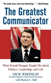 The Greatest Communicator: What Ronald Reagan Taught Me About Politics, Leadership, and Life