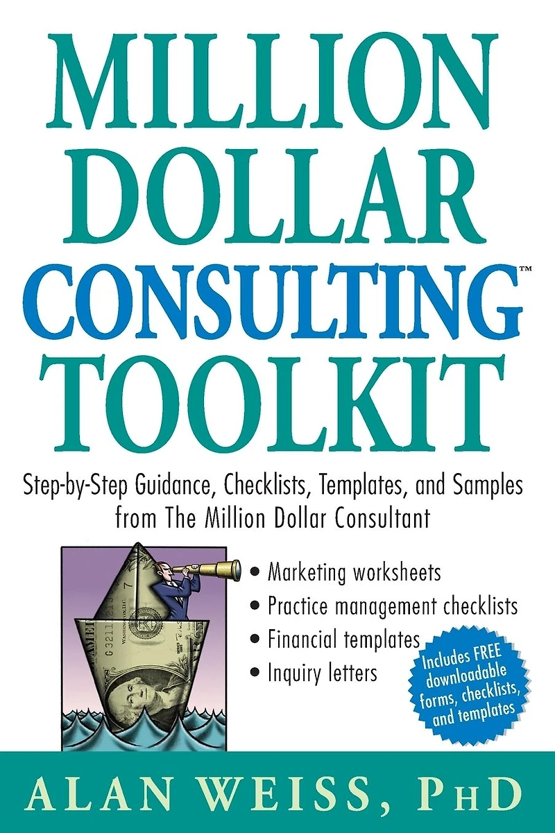 Million Dollar Consulting Toolkit: Step-by-Step Guidance, Checklists, Templates, and Samples from The Consultant