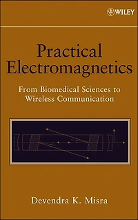 Practical Electromagnetics: From Biomedical Sciences to Wireless Communication