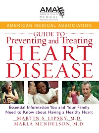 American Medical Association Guide to Preventing and Treating Heart Disease: Essential Information You Your Family Need Know about Having a Healthy