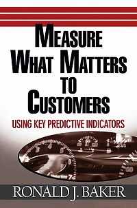 Measure What Matters to Customers: Using Key Predictive Indicators (KPIs)