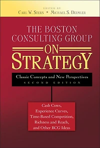 The Boston Consulting Group on Strategy: Classic Concepts and New Perspectives