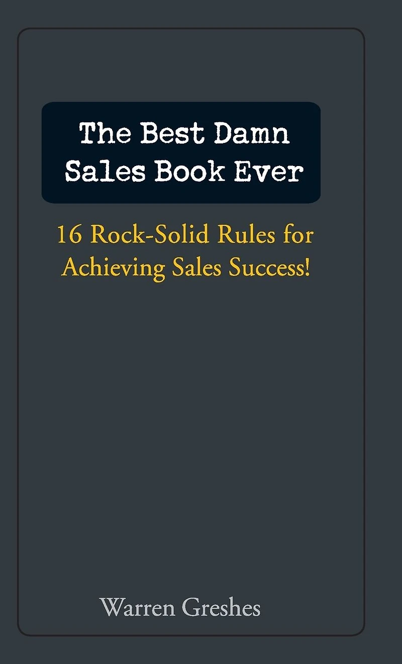 The Best Damn Sales Book Ever: 16 Rock-Solid Rules for Achieving Success!