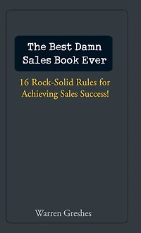 The Best Damn Sales Book Ever: 16 Rock-Solid Rules for Achieving Success!