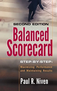 Balanced Scorecard Step-by-Step: Maximizing Performance and Maintaining Results